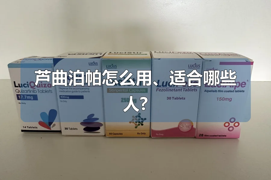 芦曲泊帕怎么用、适合哪些人?